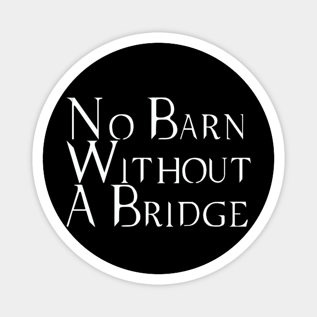 No Barn Without a Bridge Magnet by Martin & Brice